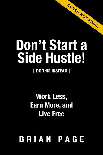 Бумажная книга «Don't Start a Side Hustle!: Work Less, Earn More, and Live Free», автор Брайан Пейдж - фото №1