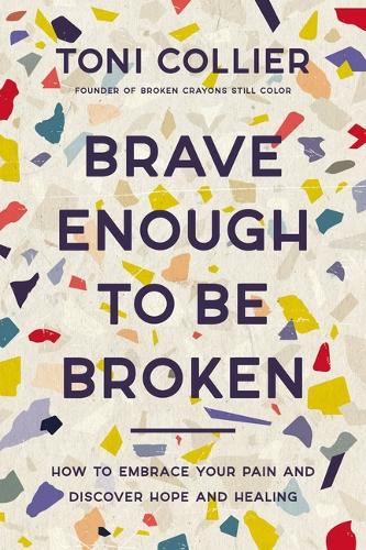 Бумажная книга «Brave Enough to Be Broken: How to Embrace Your Pain and Discover Hope and Healing», автор Тони Кольер - фото №1