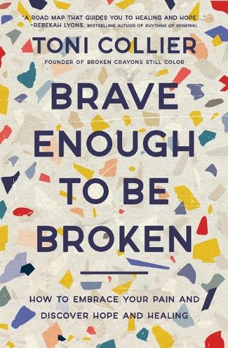 Бумажная книга «Brave Enough to Be Broken: How to Embrace Your Pain and Discover Hope and Healing», автор Тони Кольер - фото №1