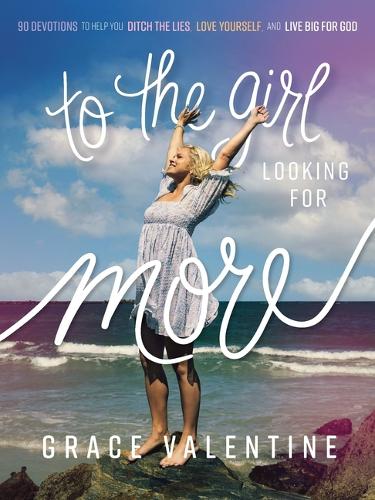Бумажная книга «To the Girl Looking for More: 90 Devotions to Help You Ditch the Lies, Love Yourself, and Live Big for God», автор Грейс Валентайн - фото №1