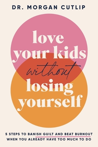 Паперова книга «Love Your Kids Without Losing Yourself: 5 Steps to Banish Guilt and Beat Burnout When You Already Have Too Much to Do», автор Морган Катліп - фото №1