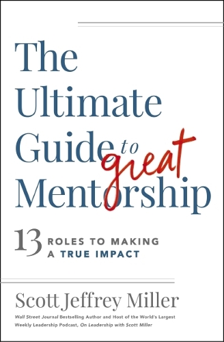 Паперова книга «The Ultimate Guide to Great Mentorship: 13 Roles to Making a True Impact», автор Скотт Джеффрі Міллер - фото №1
