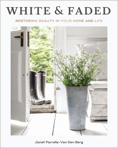 Бумажная книга «White and Faded: Restoring Beauty in Your Home and Life», автор Джанет Паррелла-Ван Ден Берг - фото №1