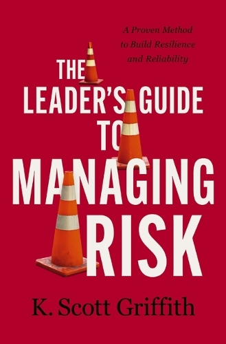 Бумажная книга «The Leader's Guide to Managing Risk: A Proven Method to Build Resilience and Reliability», автор К. Скотт Гриффит - фото №1