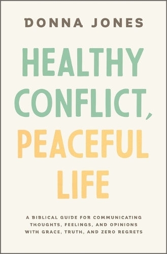 Бумажная книга «Healthy Conflict, Peaceful Life: A Biblical Guide for Communicating Thoughts, Feelings, and Opinions with Grace, Truth, and Zero Regret», автор Донна Джонс - фото №1