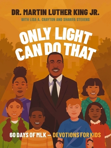 Паперова книга «Only Light Can Do That: 60 Days of MLK – Devotions for Kids», авторів Ліза А. Крейтон, Мартін Лютер Кінг, Шаріфа Стівенс - фото №1