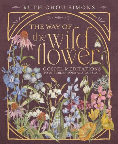 Бумажная книга «The Way of the Wildflower: Gospel Meditations to Unburden Your Anxious Soul», автор Рут Чоу Саймонс - фото №1