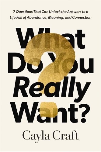 Паперова книга «What Do You Really Want?: 7 Questions That Can Unlock the Answers to a Life Full of Abundance, Meaning, and Connection», автор Кайла Крафт - фото №1