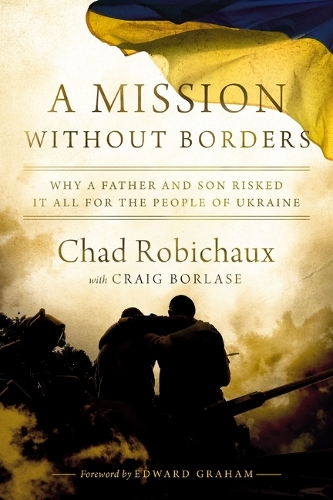 Паперова книга «A Mission Without Borders: Why a Father and Son Risked it All for the People of Ukraine», автор Чед Робішо - фото №1