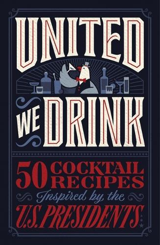 Бумажная книга «United We Drink: 50 Cocktail Recipes Inspired by the US Presidents», автор Harper Celebrate - фото №1