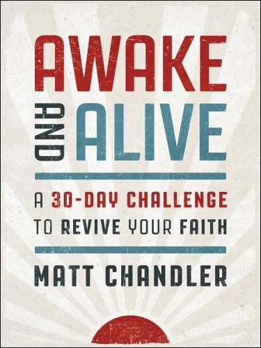 Бумажная книга «Awake and Alive: A 30-Day Challenge to Revive Your Faith (30 Daily Devotions)», автор Мэтт Чандлер - фото №1