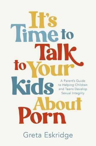 [object Object] «It's Time to Talk to Your Kids About Porn: A Parent's Guide to Helping Children and Teens Develop Sexual Integrity», автор Грета Эскридж - фото №1