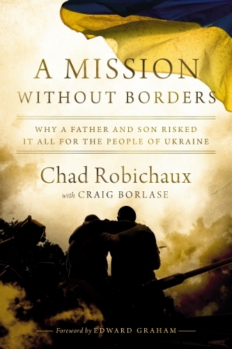 Паперова книга «A Mission Without Borders: Why a Father and Son Risked it All for the People of Ukraine», автор Чед Робішо - фото №1