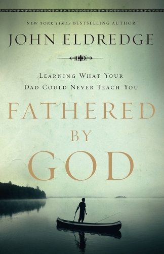 Паперова книга «Fathered by God: Learning What Your Dad Could Never Teach You», автор Джон Елдредж - фото №1