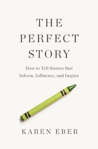 Бумажная книга «The Perfect Story: How to Tell Stories that Inform, Influence, and Inspire», автор Карен Эбер - фото №1