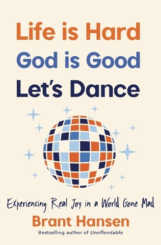 Бумажная книга «Life Is Hard. God Is Good. Let's Dance.: Experiencing Real Joy in a World Gone Mad», автор Брант Хансен - фото №1