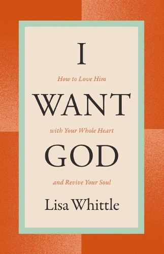 Бумажная книга «I Want God: How to Love Him with Your Whole Heart and Revive Your Soul», автор Лиза Уиттл - фото №1