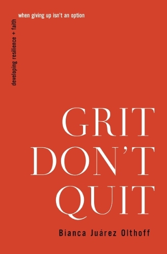 Бумажная книга «Grit Don't Quit: Developing Resilience and Faith When Giving Up Isn't an Option», автор Бьянка Хуарес Олтхофф - фото №1