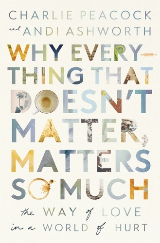 Бумажная книга «Why Everything That Doesn't Matter, Matters So Much: The Way of Love in a World of Hurt», авторов Энди Эшворт, Чарли Пикок - фото №1