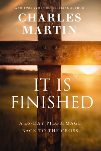 Бумажная книга «It Is Finished: A 40-Day Pilgrimage Back to the Cross», автор Чарльз Мартин - фото №1