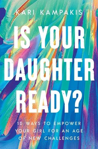 Бумажная книга «Is Your Daughter Ready?: 10 Ways to Empower Your Girl for an Age of New Challenges», автор Кари Кампакис - фото №1