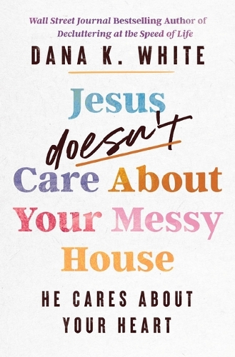 Бумажная книга «Jesus Doesn't Care About Your Messy House: He Cares About Your Heart», автор Дана К. Уайт - фото №1