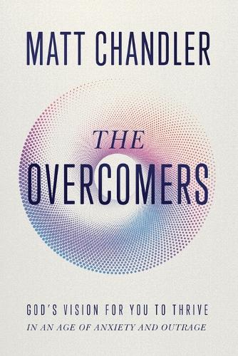 Бумажная книга «The Overcomers: God's Vision for You to Thrive in an Age of Anxiety and Outrage», автор Мэтт Чандлер - фото №1