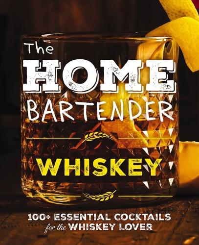 Бумажная книга «The Home Bartender: Whiskey: 100+ Essential Cocktails for the Whiskey Lover (Bourbon Trail-Inspired Recipes For Entertaining At Home)», автор Редакторы Cider Mill Press - фото №1