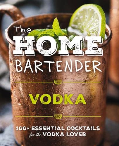 Бумажная книга «The Home Bartender: Vodka: 100+ Essential Cocktails for the Vodka Lover», автор Редакторы Cider Mill Press - фото №1