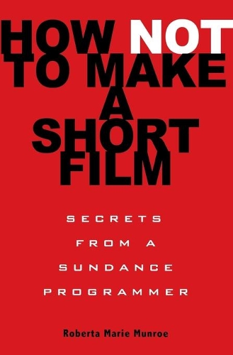 Бумажная книга «How Not to Make a Short Film: Secrets from a Sundance Programmer», автор Роберта Манро - фото №1