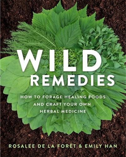 Бумажная книга «Wild Remedies: How to Forage Healing Foods and Craft Your Own Herbal Medicine», авторов Эмили Хан, Розали Де Ла Форет - фото №1