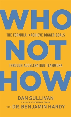 Бумажная книга «Who Not How: The Formula to Achieve Bigger Goals Through Accelerating Teamwork», автор Дэн Салливан - фото №1