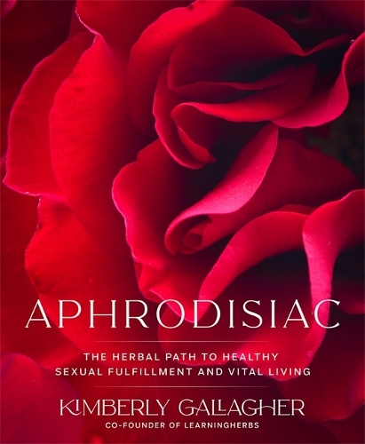 Бумажная книга «Aphrodisiac: The Herbal Path to Healthy Sexual Fulfillment and Vital Living», автор Кимберли Галлахер - фото №1
