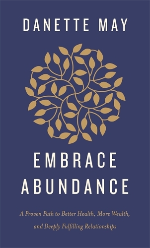 Бумажная книга «Embrace Abundance: A Proven Path to Better Health, More Wealth, and Deeply Fulfilling Relationships», автор Данетт Мэй - фото №1