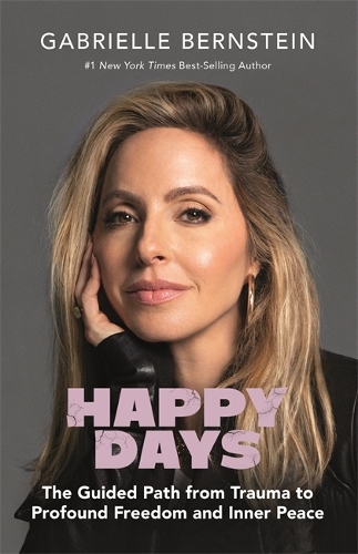 Паперова книга «Happy Days: The Guided Path from Trauma to Profound Freedom and Inner Peace», автор Ґабріель Бернштейн - фото №1