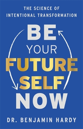 Бумажная книга «Be Your Future Self Now: The Science of Intentional Transformation», автор Бенджамин Харди - фото №1