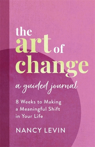 Бумажная книга «The Art of Change, A Guided Journal: 8 Weeks to Making a Meaningful Shift in Your Life», автор Нэнси Левин - фото №1