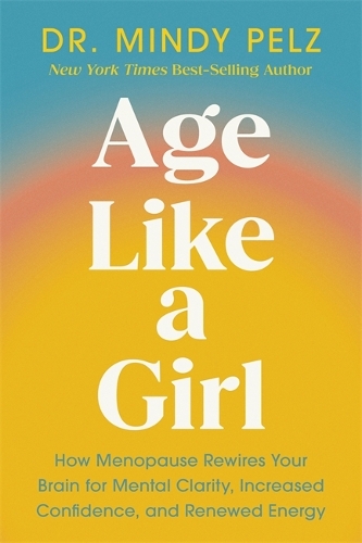 Бумажная книга «Age Like a Girl: How Menopause Rewires Your Brain for Mental Clarity, Increased Confidence, and Renewed Energy», автор Минди Пельц - фото №1