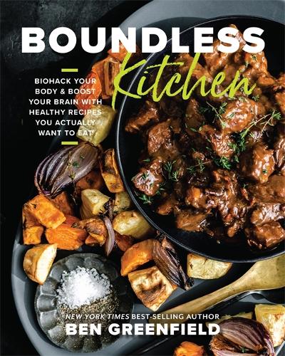 Паперова книга «Boundless Kitchen: Biohack Your Body & Boost Your Brain with Healthy Recipes You Actually Want to Eat», автор Бен Грінфілд - фото №1