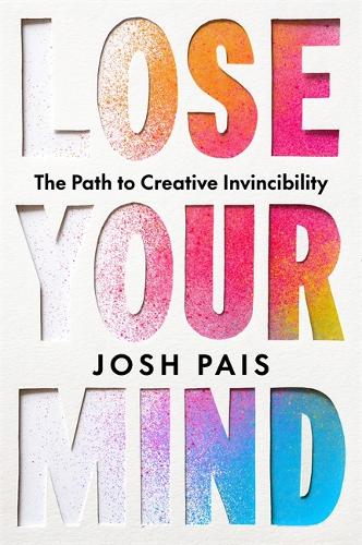 Бумажная книга «Lose Your Mind: The Path to Creative Invincibility», автор Джош Пэйс - фото №1