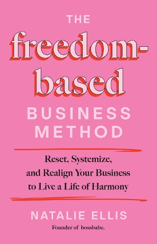 Паперова книга «The Freedom-Based Business Method: Reset, Systemize, and Realign Your Business to Live a Life of Harmony», автор Наталі Елліс - фото №1