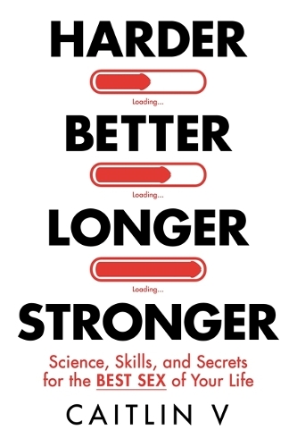 Бумажная книга «Harder, Better, Longer, Stronger: Science, Skills, and Secrets for the Best Sex of Your Life», автор Кейтлин В - фото №1
