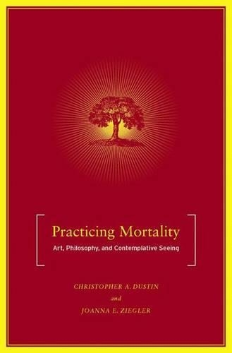 Бумажная книга «Practicing Mortality: Art, Philosophy, and Contemplative Seeing», авторов К. Дастин, Дж. Зиглер - фото №1