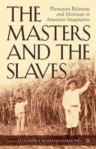Бумажная книга «The Masters and the Slaves: Plantation Relations and Mestizaje in American Imaginaries», автор А. Исфахани-Хаммонд - фото №1