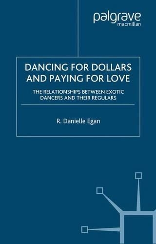 Бумажная книга «Dancing for Dollars and Paying for Love: The Relationships between Exotic Dancers and their Regulars», автор Д. Иган - фото №1