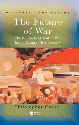 Бумажная книга «The Future of War: The Re-Enchantment of War in the Twenty-First Century», автор Кристофер Кокер - фото №1