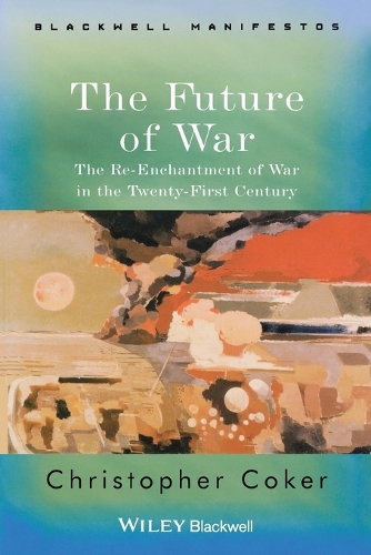 Бумажная книга «The Future of War: The Re-Enchantment of War in the Twenty-First Century», автор Кристофер Кокер - фото №1