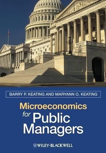 Бумажная книга «Microeconomics for Public Managers», авторов Барри П. Китинг, Мэриэнн О. Китинг - фото №1