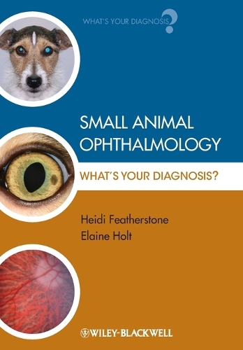 Бумажная книга «Small Animal Ophthalmology: What's Your Diagnosis?», авторов Элейн Холт, Хайди Фезерстоун - фото №1