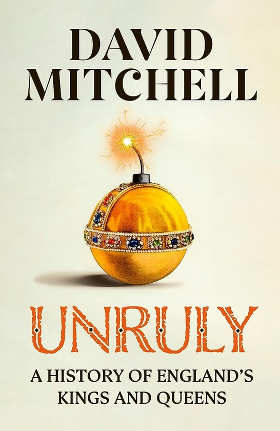 Бумажная книга «Unruly: A History of England's Kings and Queens», автор Дэвид Митчелл - фото №1